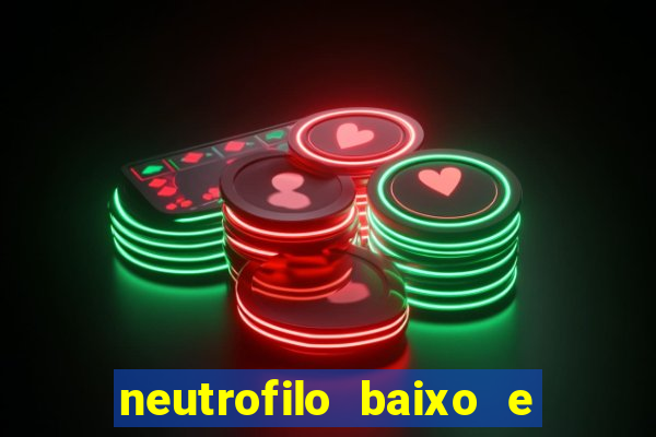 neutrofilo baixo e linfocito alto